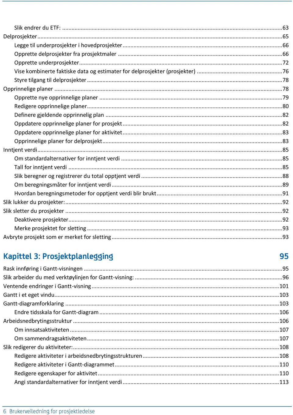 .. 79 Redigere opprinnelige planer... 80 Definere gjeldende opprinnelig plan... 82 Oppdatere opprinnelige planer for prosjekt... 82 Oppdatere opprinnelige planer for aktivitet.