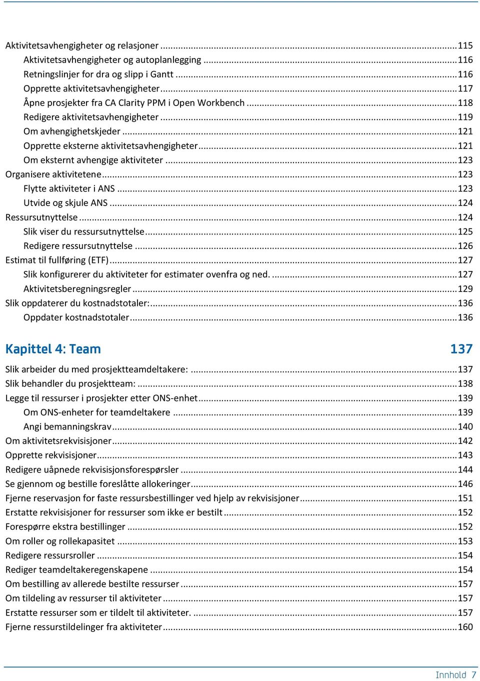 .. 121 Om eksternt avhengige aktiviteter... 123 Organisere aktivitetene... 123 Flytte aktiviteter i ANS... 123 Utvide og skjule ANS... 124 Ressursutnyttelse... 124 Slik viser du ressursutnyttelse.