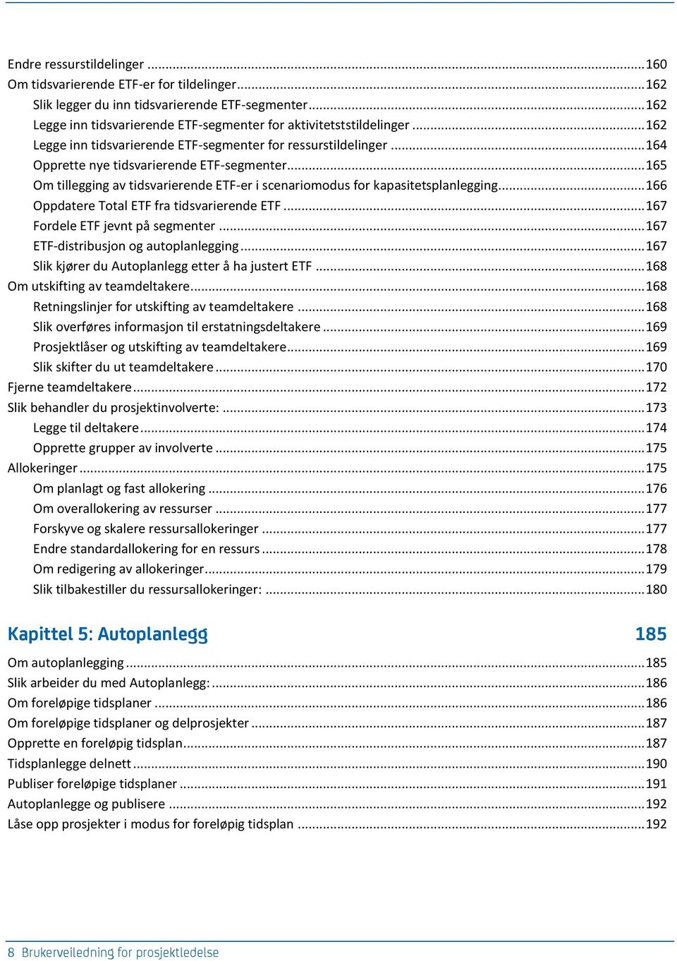 .. 165 Om tillegging av tidsvarierende ETF-er i scenariomodus for kapasitetsplanlegging... 166 Oppdatere Total ETF fra tidsvarierende ETF... 167 Fordele ETF jevnt på segmenter.