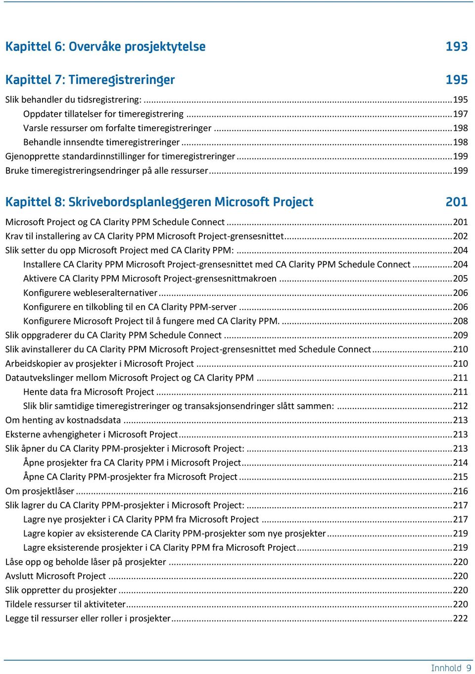 .. 199 Bruke timeregistreringsendringer på alle ressurser... 199 Kapittel 8: Skrivebordsplanleggeren Microsoft Project 201 Microsoft Project og CA Clarity PPM Schedule Connect.