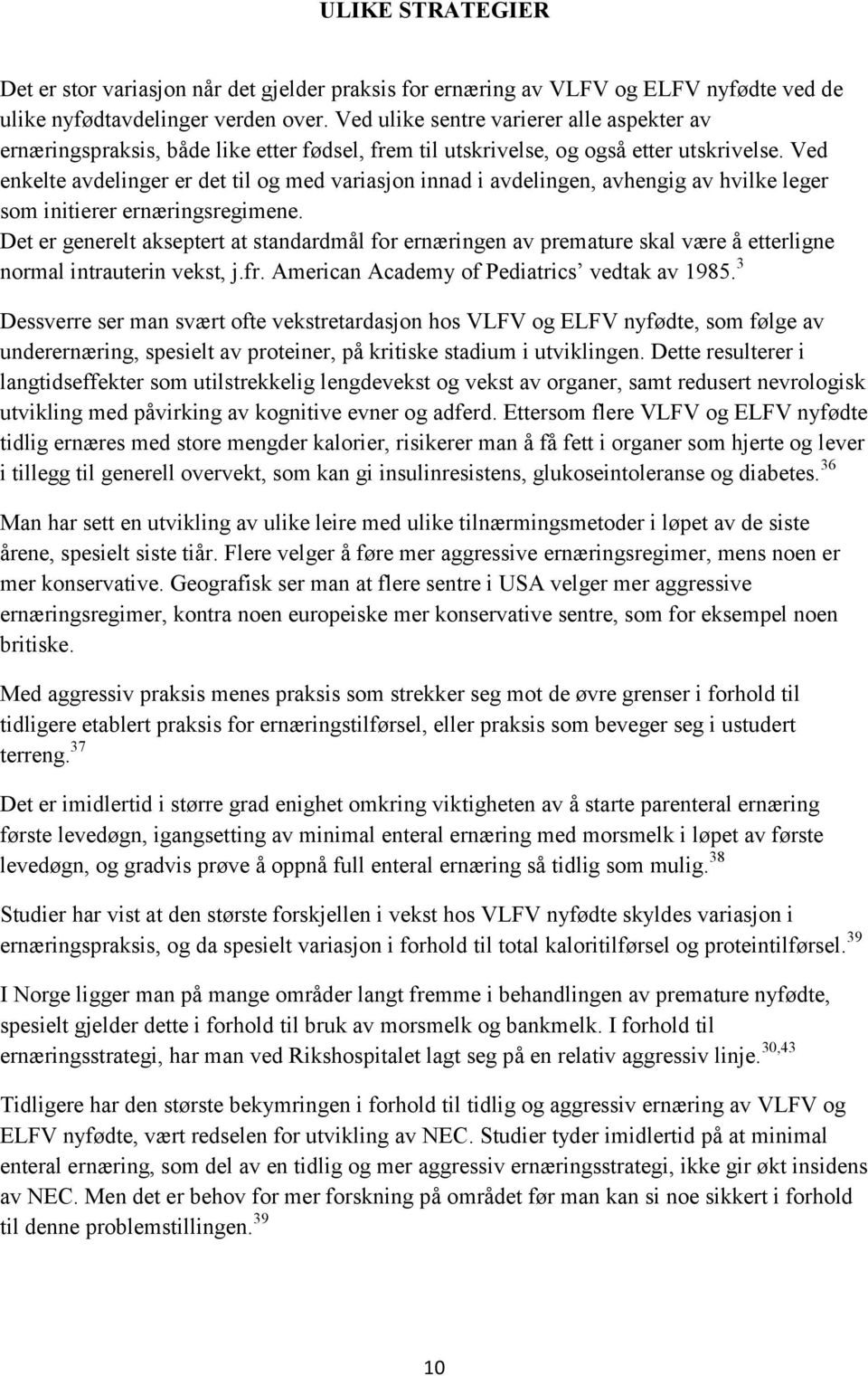 Ved enkelte avdelinger er det til og med variasjon innad i avdelingen, avhengig av hvilke leger som initierer ernæringsregimene.