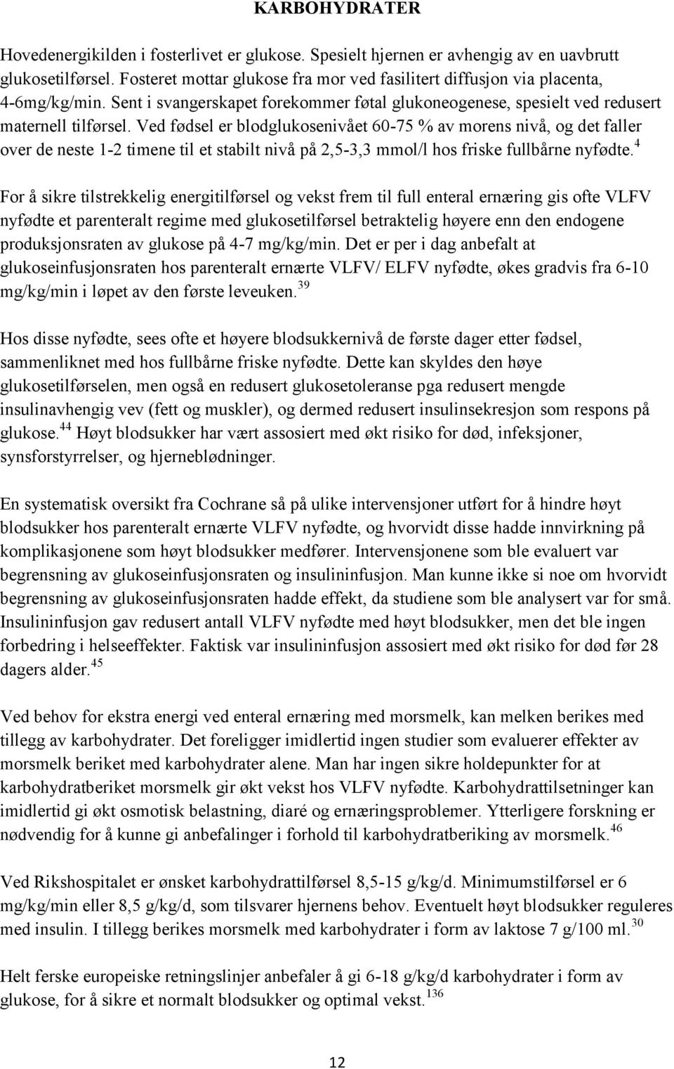 Ved fødsel er blodglukosenivået 60-75 % av morens nivå, og det faller over de neste 1-2 timene til et stabilt nivå på 2,5-3,3 mmol/l hos friske fullbårne nyfødte.