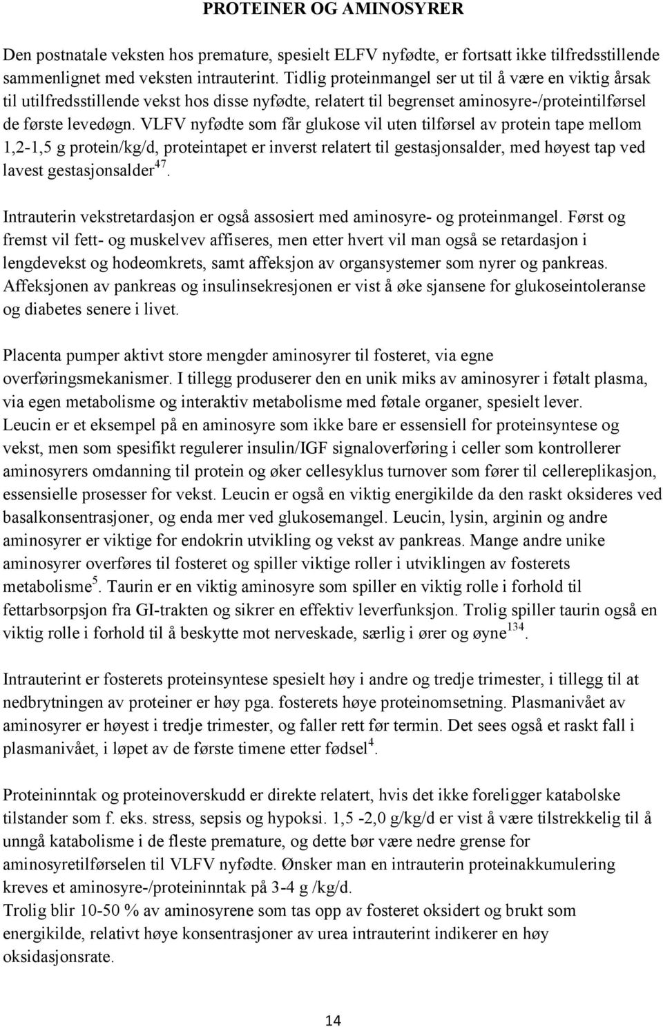 VLFV nyfødte som får glukose vil uten tilførsel av protein tape mellom 1,2-1,5 g protein/kg/d, proteintapet er inverst relatert til gestasjonsalder, med høyest tap ved lavest gestasjonsalder 47.