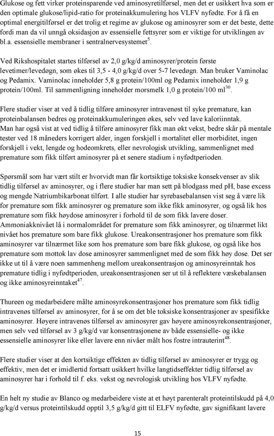 av bl.a. essensielle membraner i sentralnervesystemet 5. Ved Rikshospitalet startes tilførsel av 2,0 g/kg/d aminosyrer/protein første levetimer/levedøgn, som økes til 3,5-4,0 g/kg/d over 5-7 levedøgn.