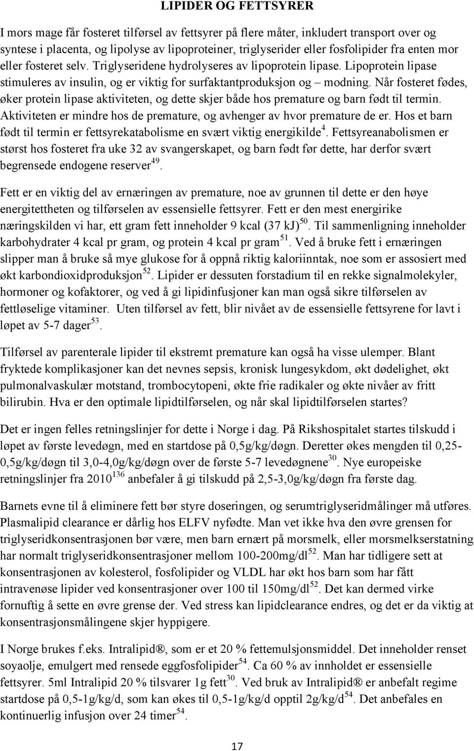 Når fosteret fødes, øker protein lipase aktiviteten, og dette skjer både hos premature og barn født til termin. Aktiviteten er mindre hos de premature, og avhenger av hvor premature de er.