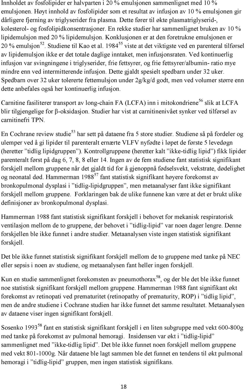 Dette fører til økte plasmatriglyserid-, kolesterol- og fosfolipidkonsentrasjoner. En rekke studier har sammenlignet bruken av 10 % lipidemulsjon med 20 % lipidemulsjon.