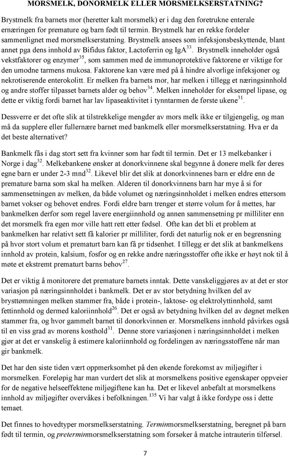 Brystmelk inneholder også vekstfaktorer og enzymer 35, som sammen med de immunoprotektive faktorene er viktige for den umodne tarmens mukosa.