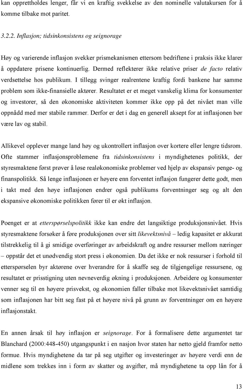 Dermed reflekterer ikke relative priser de facto relativ verdsettelse hos publikum. I tillegg svinger realrentene kraftig fordi bankene har samme problem som ikke-finansielle aktører.