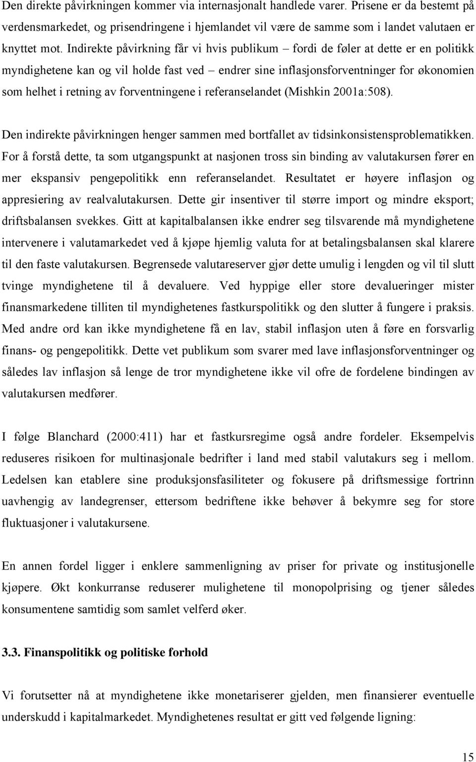 forventningene i referanselandet (Mishkin 2001a:508). Den indirekte påvirkningen henger sammen med bortfallet av tidsinkonsistensproblematikken.