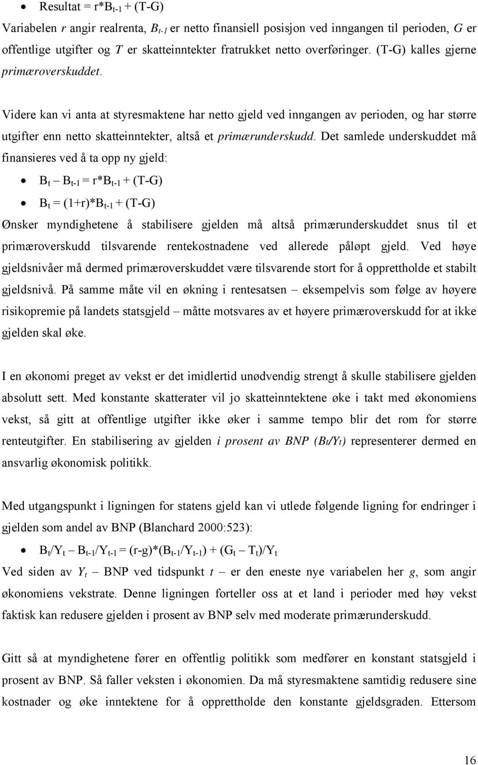 Det samlede underskuddet må finansieres ved å ta opp ny gjeld: BBt B t-1 = r*b t-1 + (T-G) BBt = (1+r)*B t-1 B + (T-G) Ønsker myndighetene å stabilisere gjelden må altså primærunderskuddet snus til