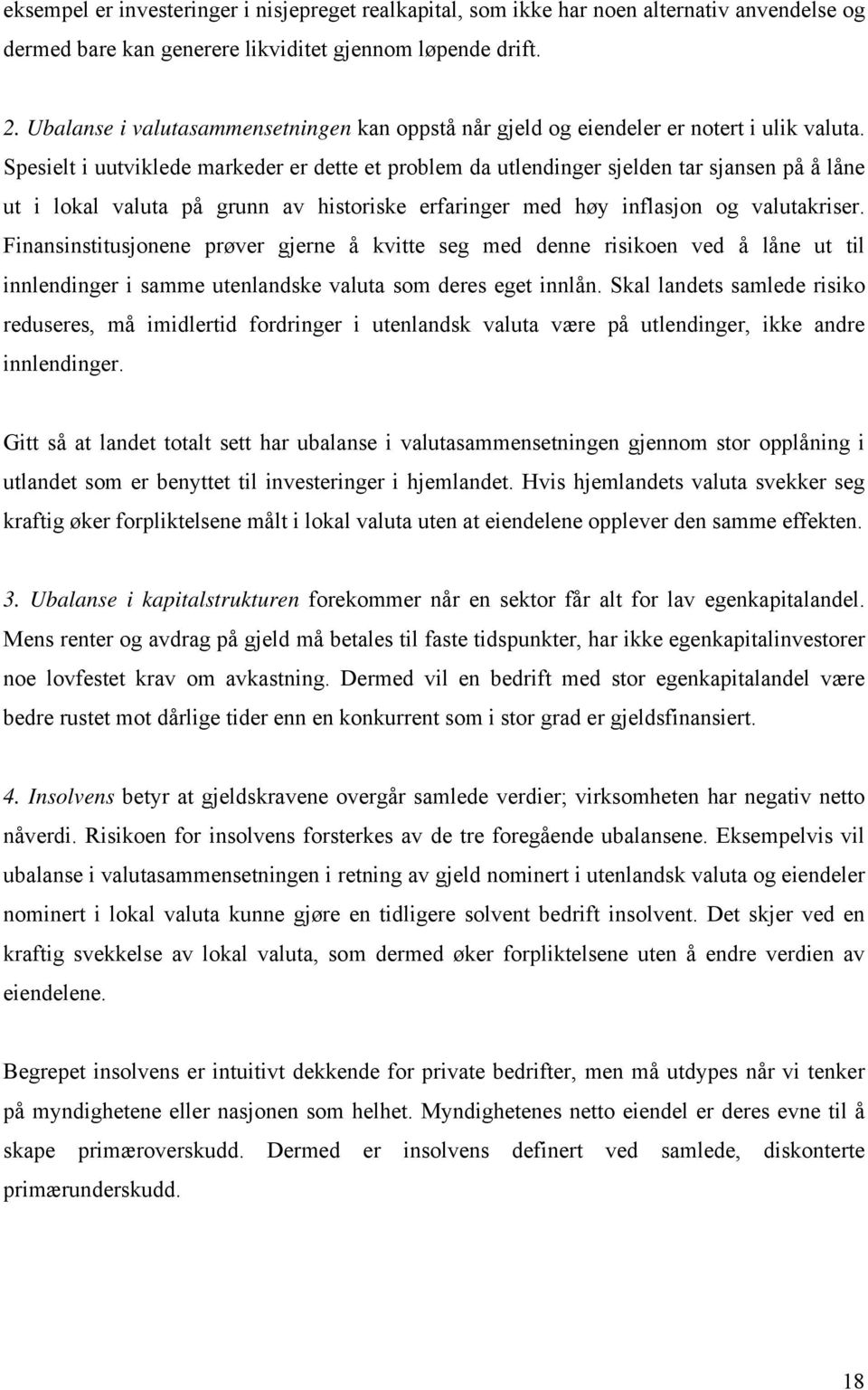 Spesielt i uutviklede markeder er dette et problem da utlendinger sjelden tar sjansen på å låne ut i lokal valuta på grunn av historiske erfaringer med høy inflasjon og valutakriser.