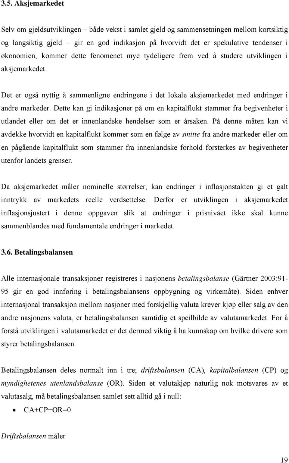 Dette kan gi indikasjoner på om en kapitalflukt stammer fra begivenheter i utlandet eller om det er innenlandske hendelser som er årsaken.