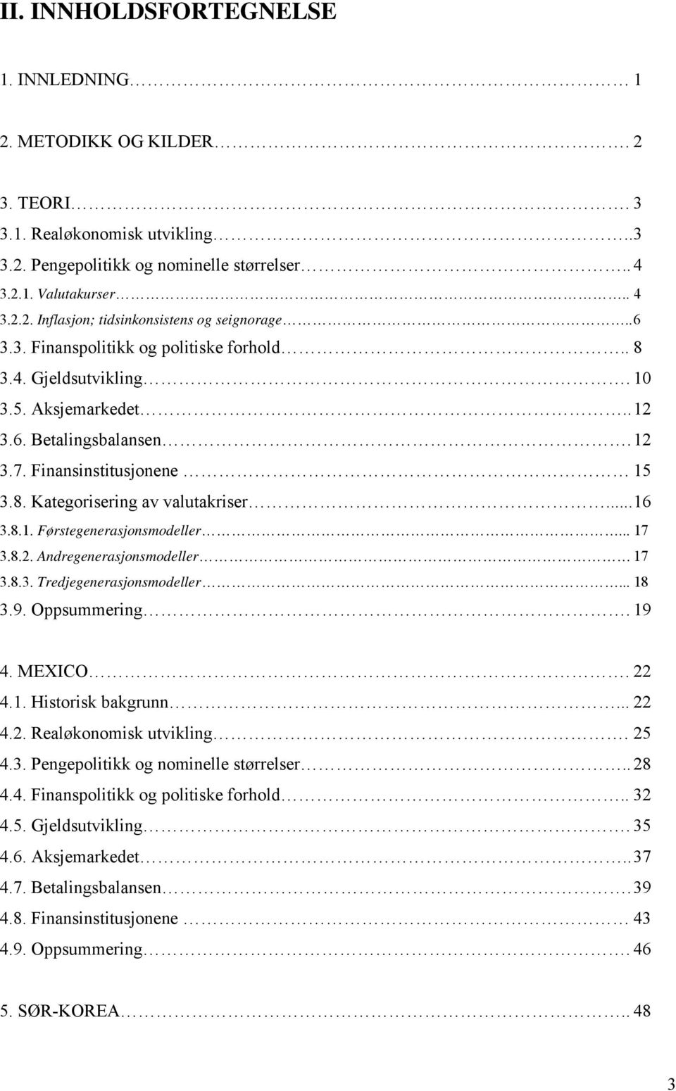 .. 17 3.8.2. Andregenerasjonsmodeller 17 3.8.3. Tredjegenerasjonsmodeller... 18 3.9. Oppsummering. 19 4. MEXICO. 22 4.1. Historisk bakgrunn... 22 4.2. Realøkonomisk utvikling. 25 4.3. Pengepolitikk og nominelle størrelser.