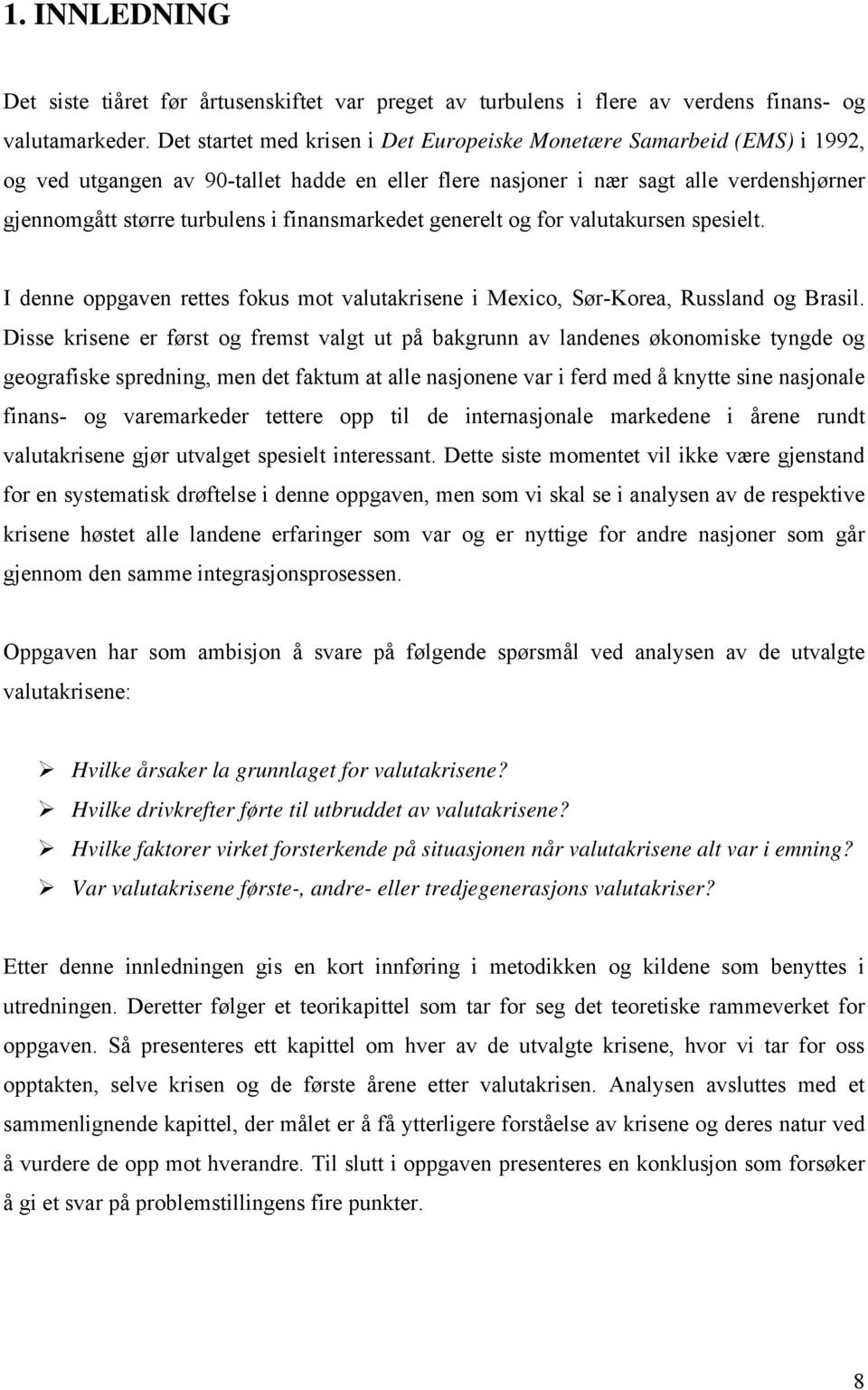 finansmarkedet generelt og for valutakursen spesielt. I denne oppgaven rettes fokus mot valutakrisene i Mexico, Sør-Korea, Russland og Brasil.