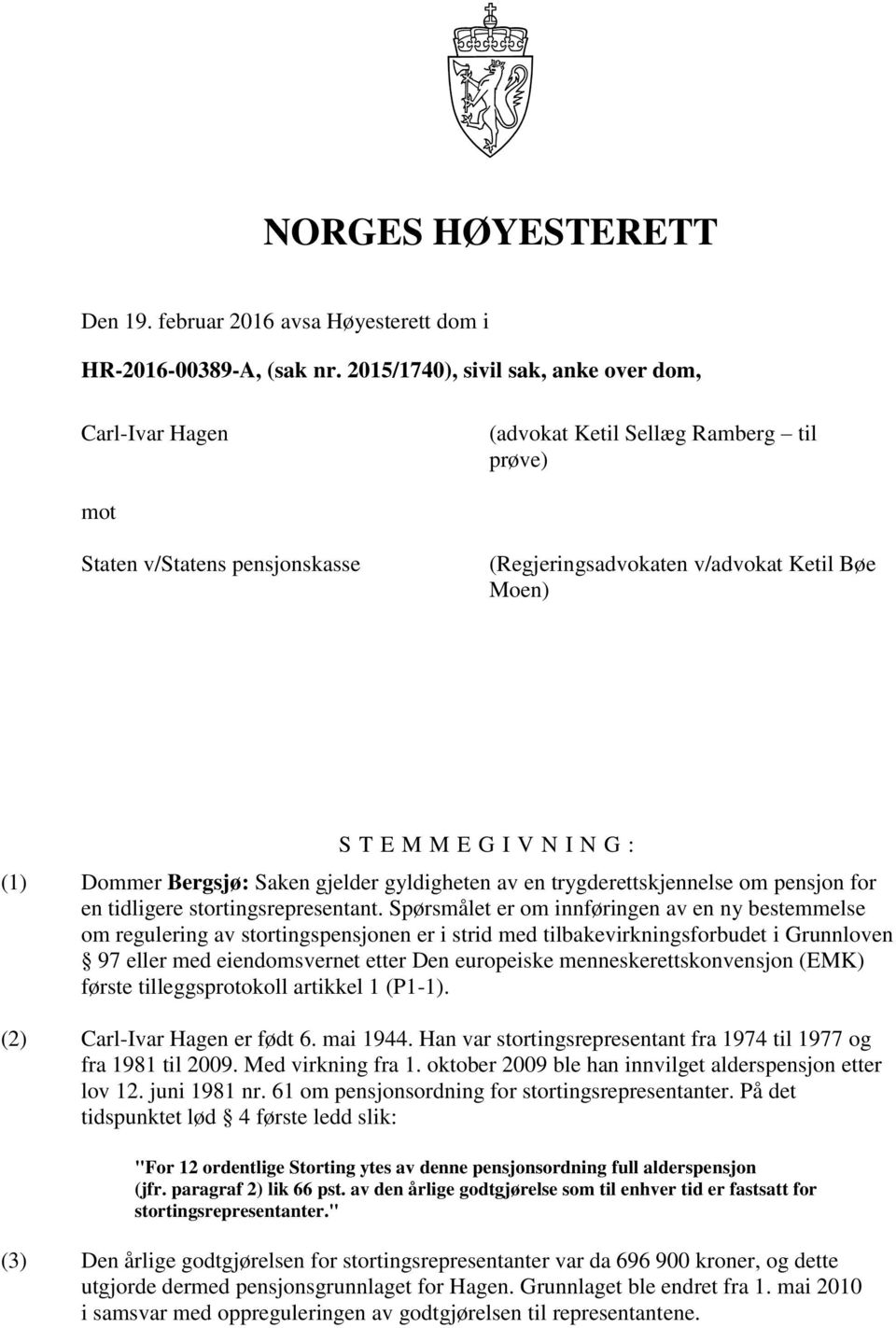 N G : (1) Dommer Bergsjø: Saken gjelder gyldigheten av en trygderettskjennelse om pensjon for en tidligere stortingsrepresentant.