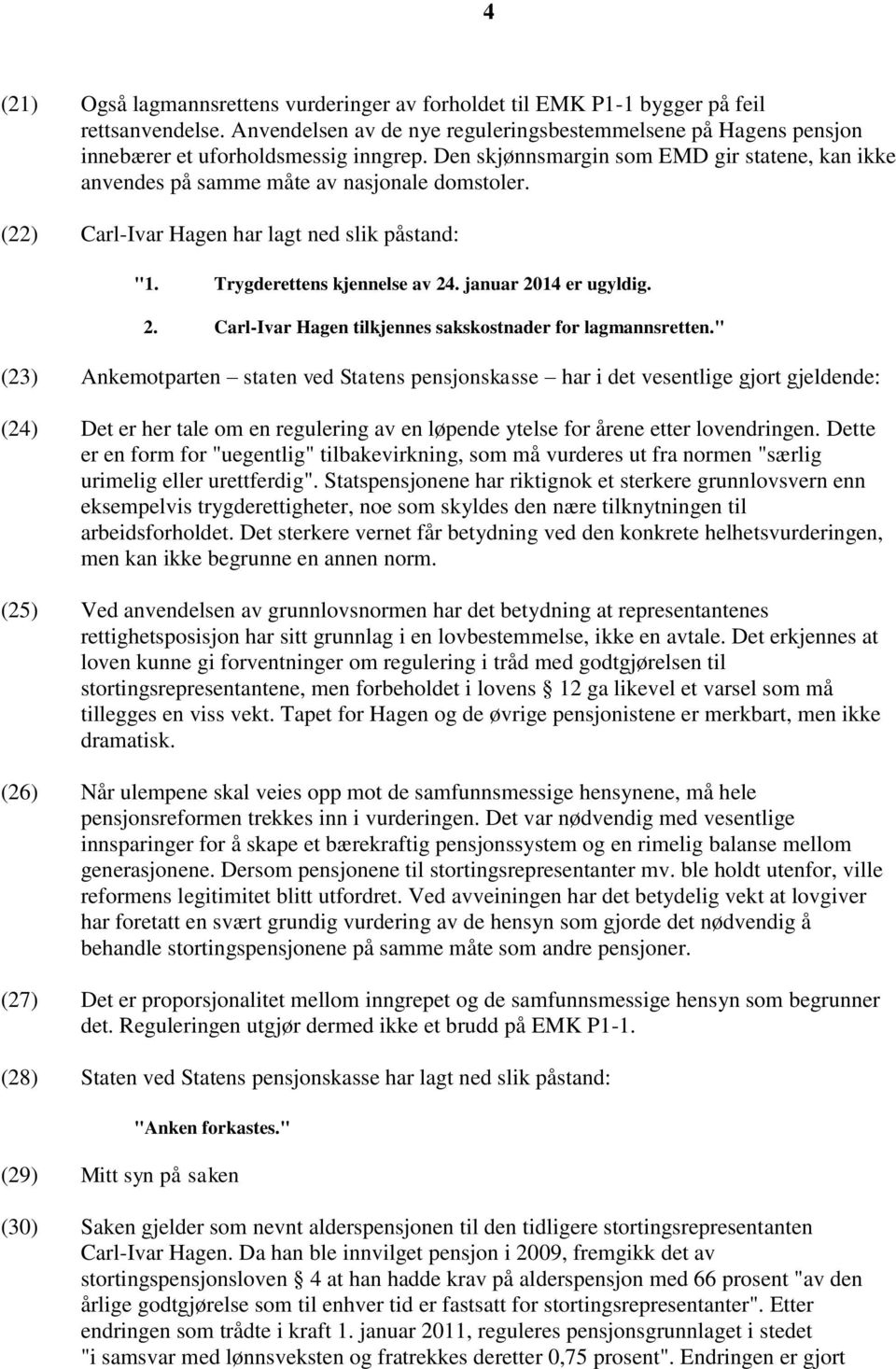 januar 2014 er ugyldig. 2. Carl-Ivar Hagen tilkjennes sakskostnader for lagmannsretten.