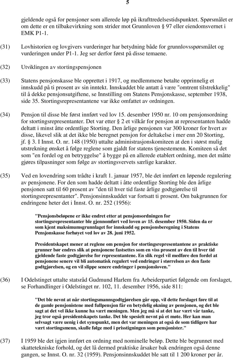 (32) Utviklingen av stortingspensjonen (33) Statens pensjonskasse ble opprettet i 1917, og medlemmene betalte opprinnelig et innskudd på ti prosent av sin inntekt.