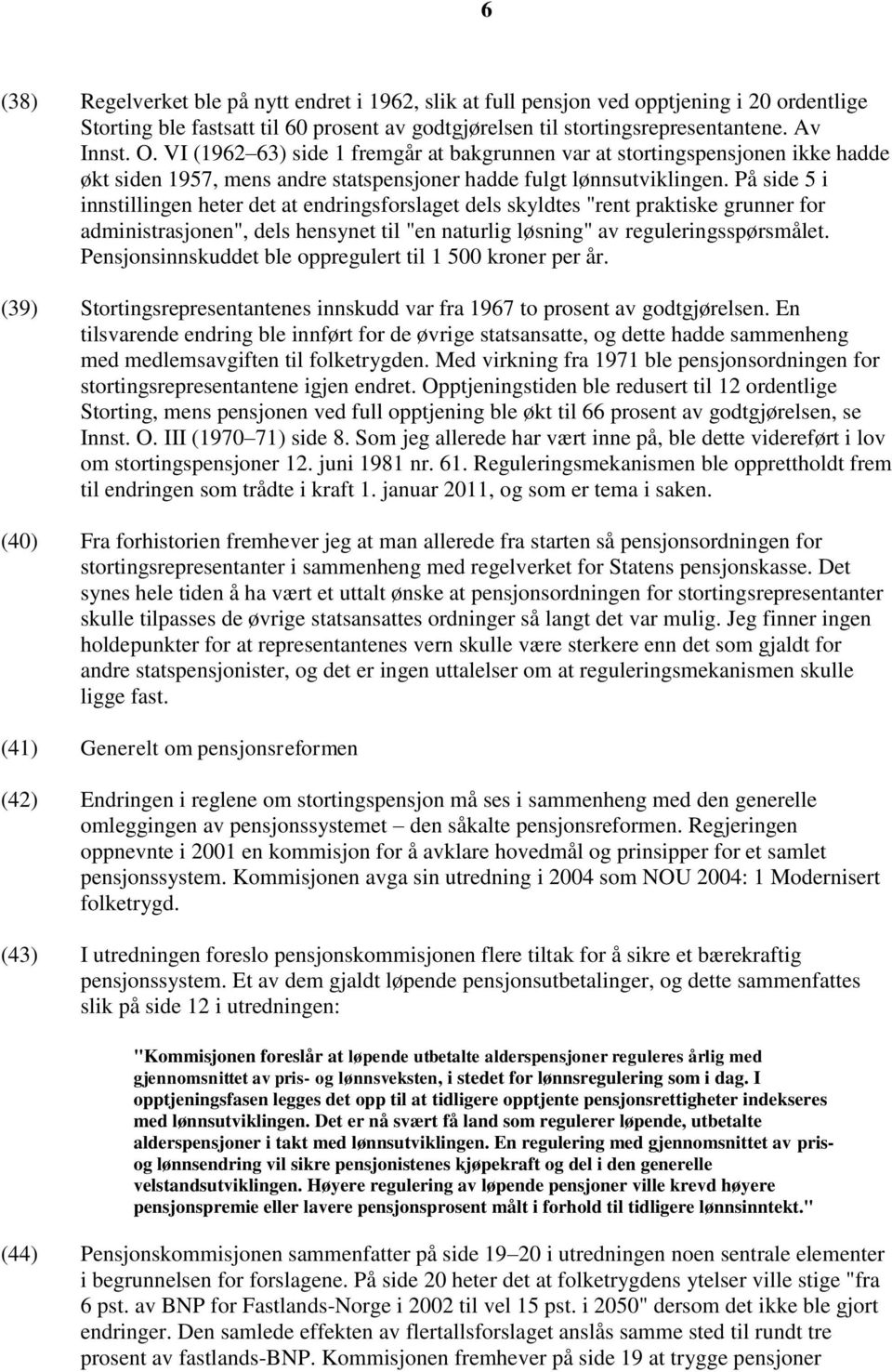 På side 5 i innstillingen heter det at endringsforslaget dels skyldtes "rent praktiske grunner for administrasjonen", dels hensynet til "en naturlig løsning" av reguleringsspørsmålet.