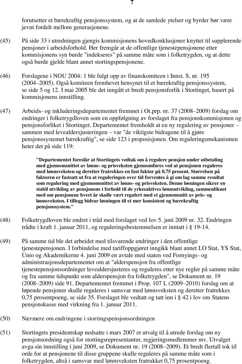 Her fremgår at de offentlige tjenestepensjonene etter kommisjonens syn burde "indekseres" på samme måte som i folketrygden, og at dette også burde gjelde blant annet stortingspensjonene.