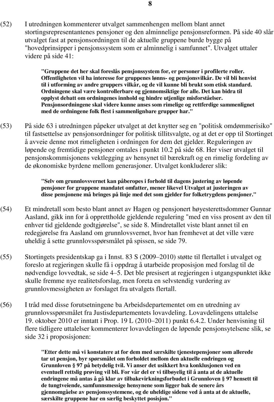 Utvalget uttaler videre på side 41: "Gruppene det her skal foreslås pensjonssystem for, er personer i profilerte roller. Offentligheten vil ha interesse for gruppenes lønns- og pensjonsvilkår.