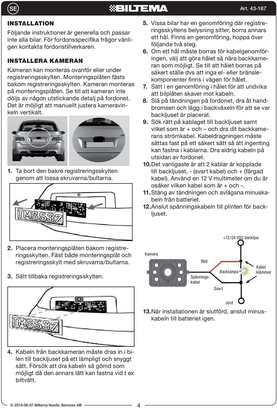 Se till att kameran inte döljs av någon utstickande detalj på fordonet. Det är möjligt att manuellt justera kameravinkeln vertikalt. 1.