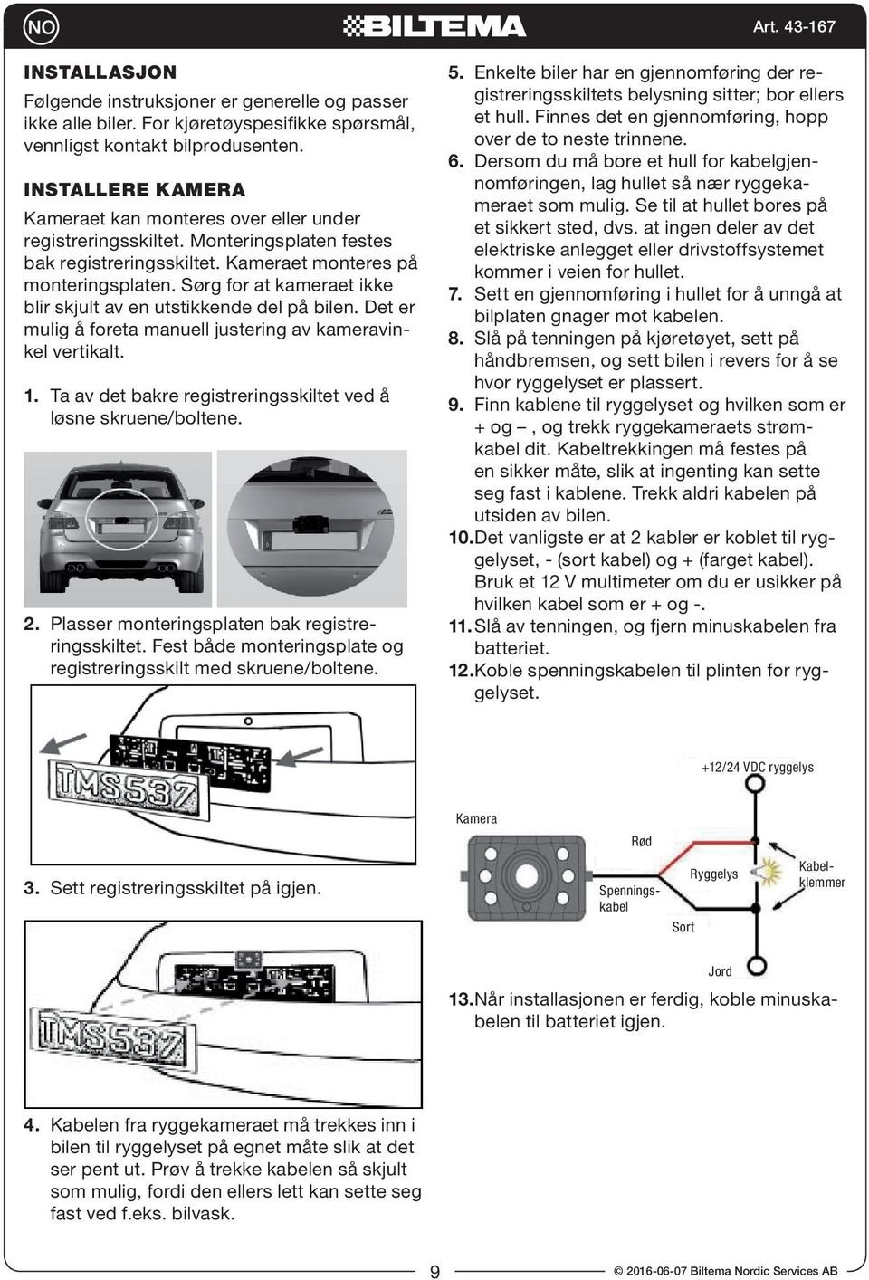 Sørg for at kameraet ikke blir skjult av en utstikkende del på bilen. Det er mulig å foreta manuell justering av kameravinkel vertikalt. 1.