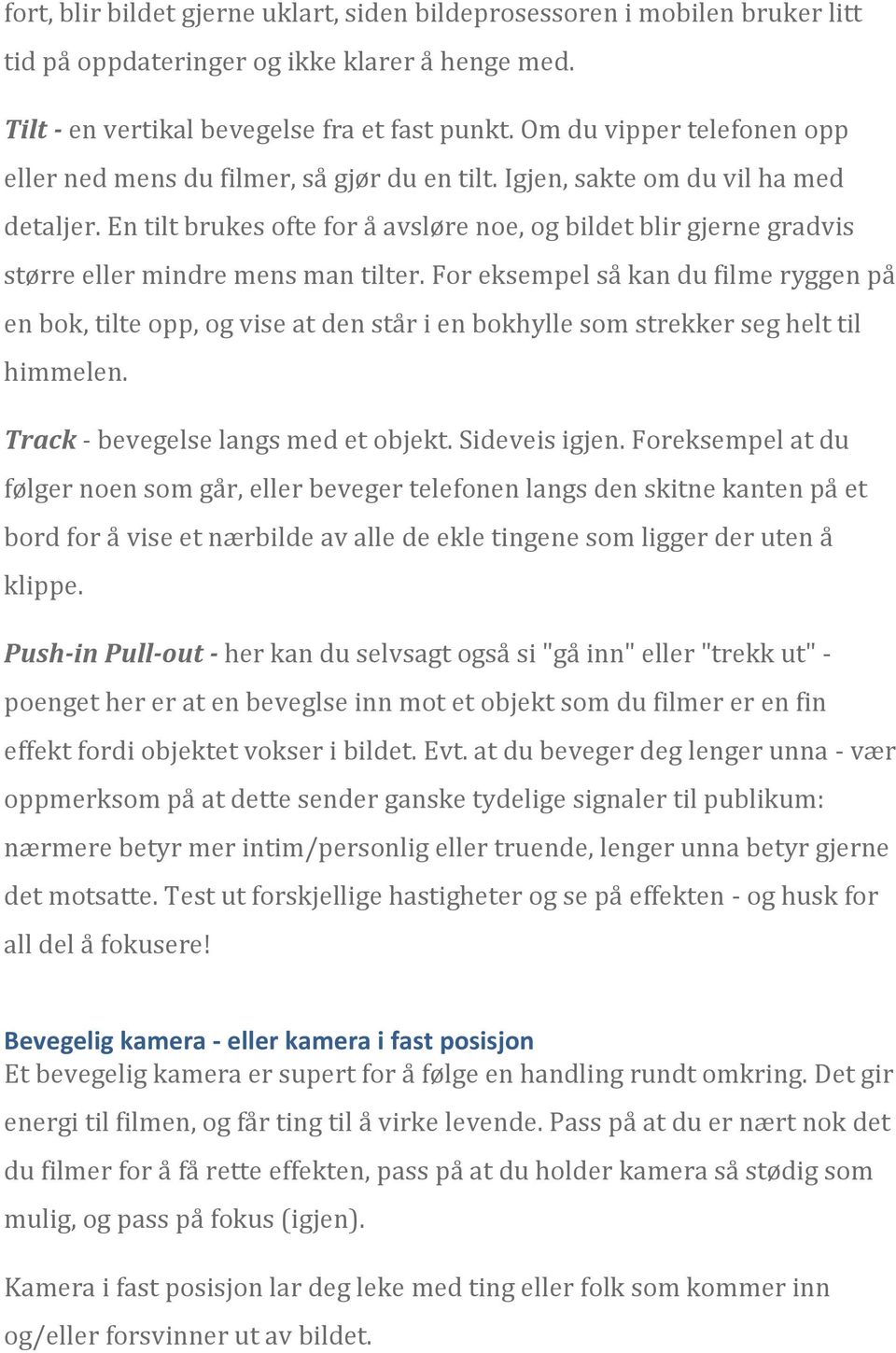 En tilt brukes ofte for å avsløre noe, og bildet blir gjerne gradvis større eller mindre mens man tilter.