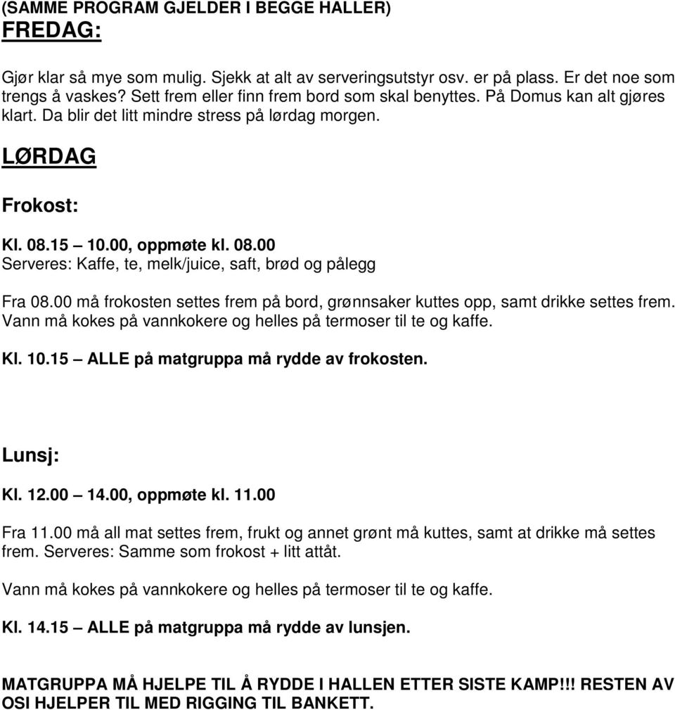 15 10.00, oppmøte kl. 08.00 Serveres: Kaffe, te, melk/juice, saft, brød og pålegg Fra 08.00 må frokosten settes frem på bord, grønnsaker kuttes opp, samt drikke settes frem.