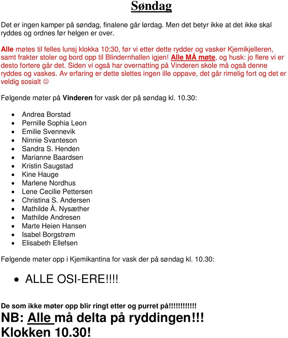 Alle MÅ møte, og husk: jo flere vi er desto fortere går det. Siden vi også har overnatting på Vinderen skole må også denne ryddes og vaskes.