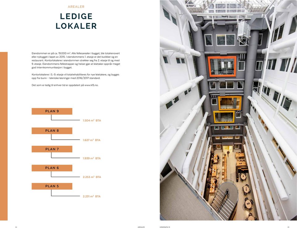til og med 9. etasje. Eiendommens fellestrapper og heiser gjør at leietaker oppnår meget god internkommunikasjon i bygget. Kontorlokalene i 5.-9.
