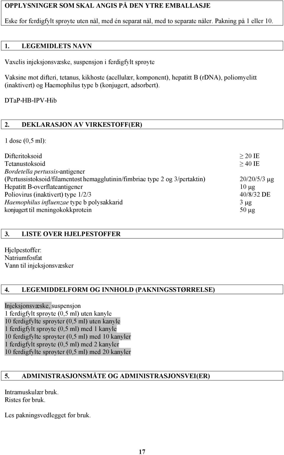 . 1. LEGEMIDLETS NAVN Vaxelis injeksjonsvæske, suspensjon i ferdigfylt sprøyte Vaksine mot difteri, tetanus, kikhoste (acellulær, komponent), hepatitt B (rdna), poliomyelitt (inaktivert) og