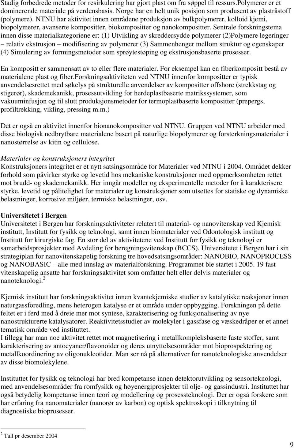 NTNU har aktivitet innen områdene produksjon av bulkpolymerer, kolloid kjemi, biopolymerer, avanserte kompositter, biokompositter og nanokompositter.