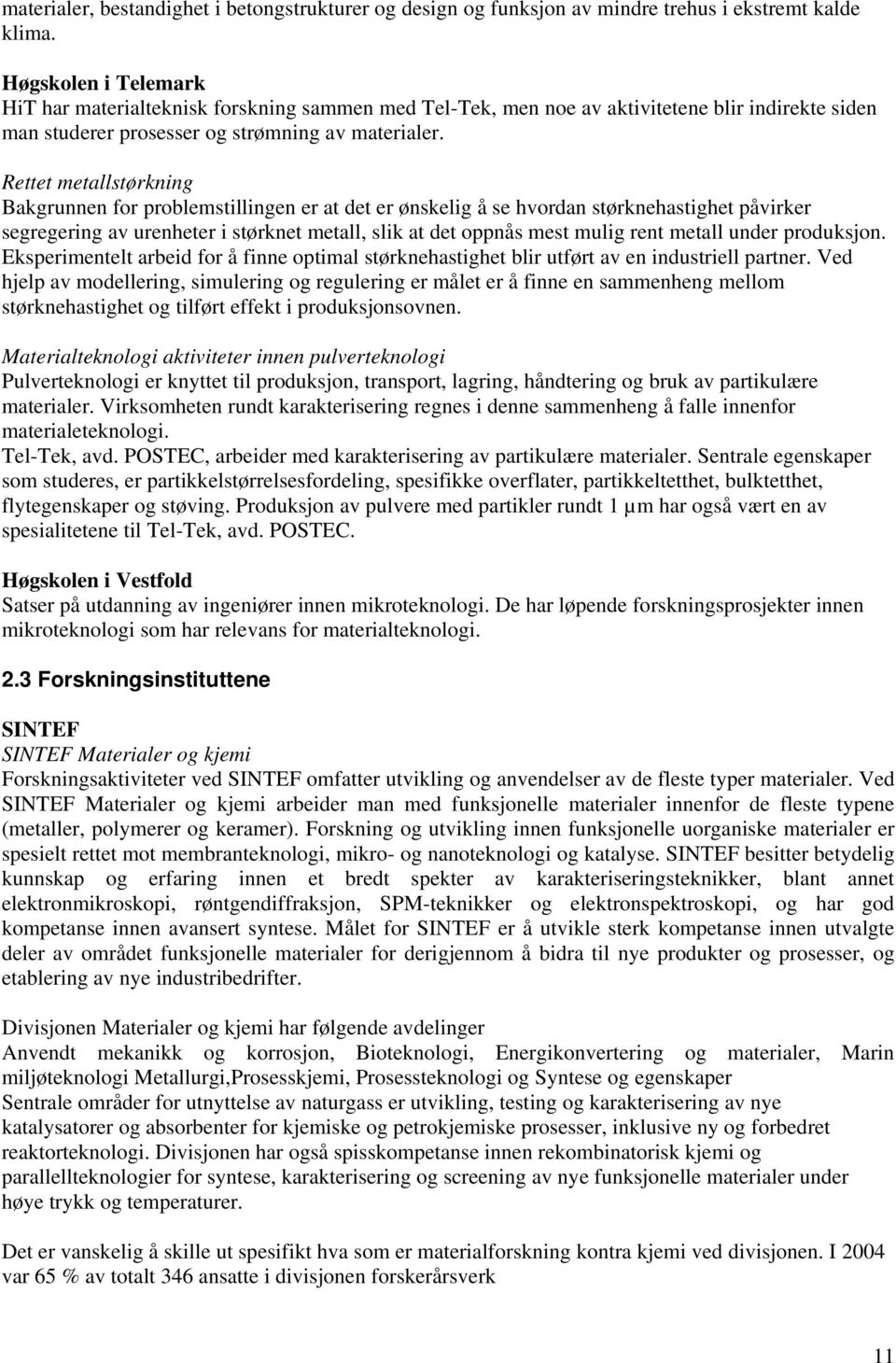 Rettet metallstørkning Bakgrunnen for problemstillingen er at det er ønskelig å se hvordan størknehastighet påvirker segregering av urenheter i størknet metall, slik at det oppnås mest mulig rent