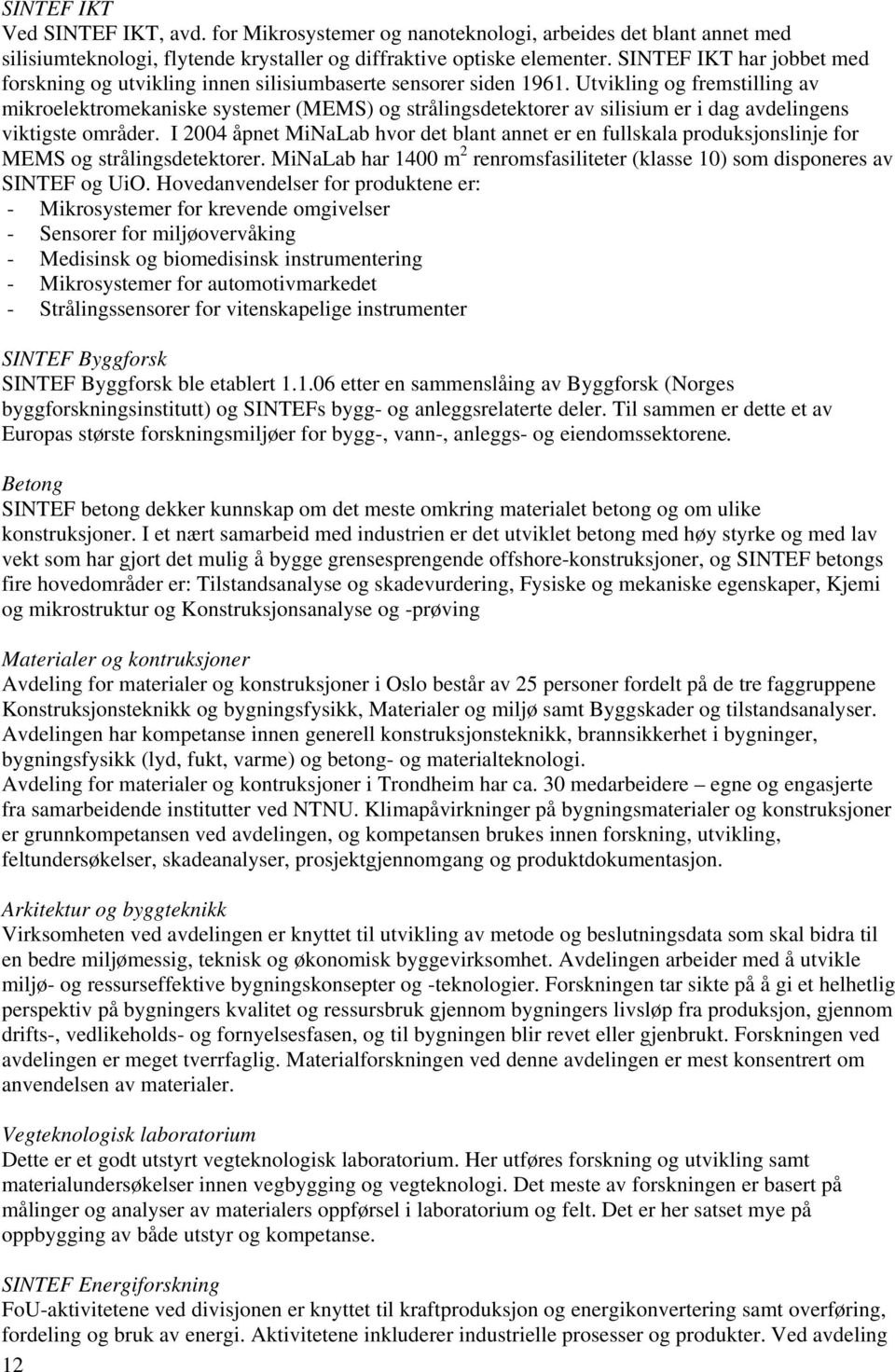 Utvikling og fremstilling av mikroelektromekaniske systemer (MEMS) og strålingsdetektorer av silisium er i dag avdelingens viktigste områder.