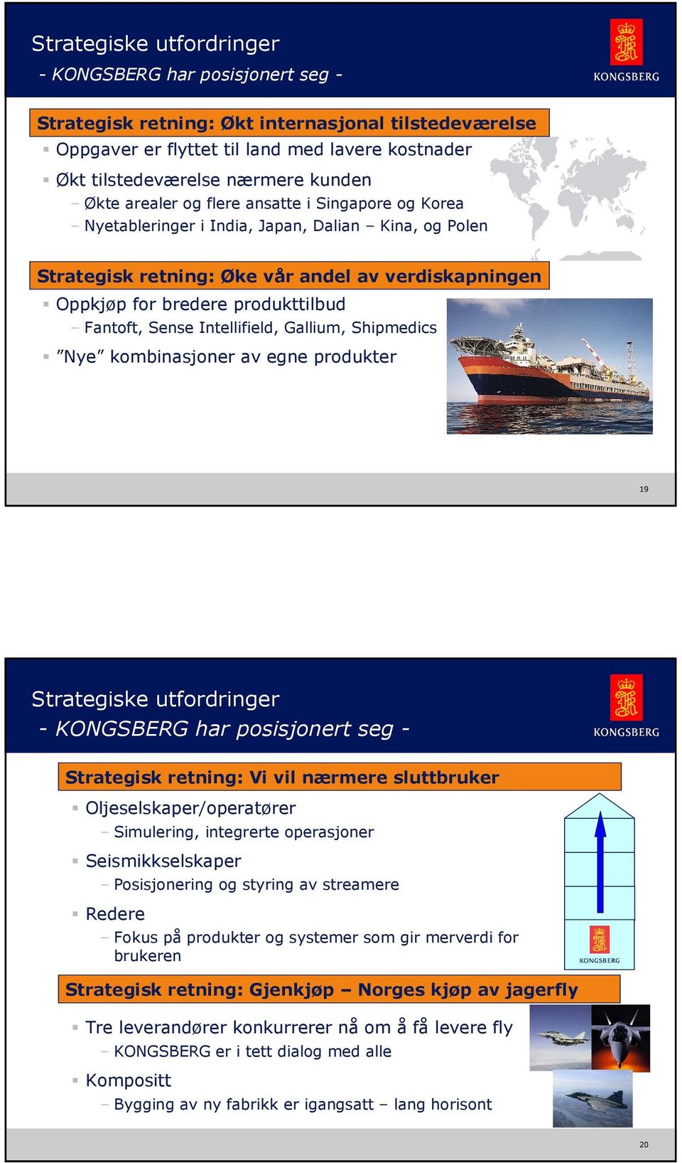 Sense Intellifield, Gallium, Shipmedics Nye kombinasjoner av egne produkter KONGSBERG 26 August 23 19 Strategiske utfordringer - KONGSBERG har posisjonert seg - Strategisk retning: Vi vil nærmere