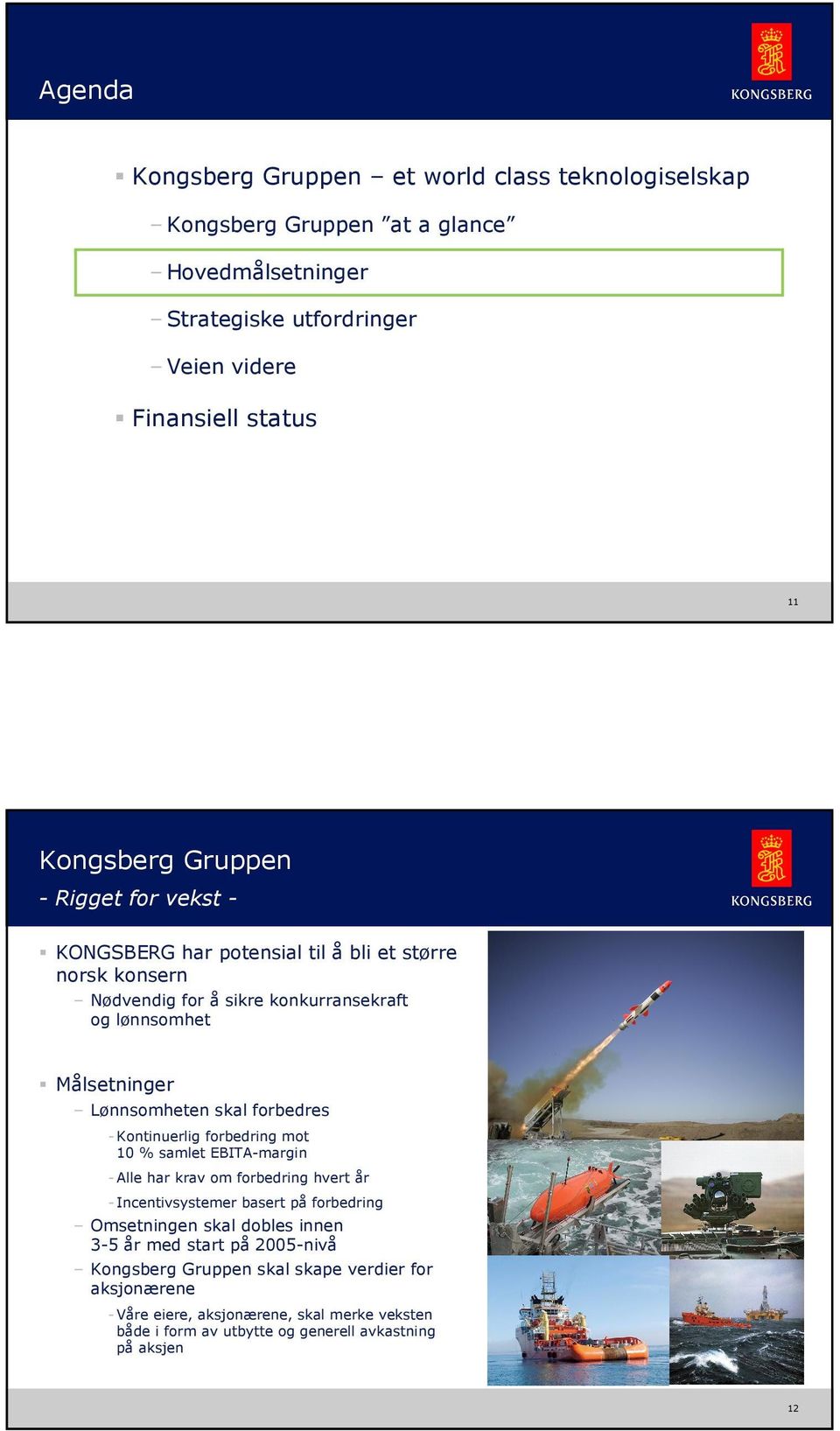 forbedres - Kontinuerlig forbedring mot 1 % samlet EBITA-margin - Alle har krav om forbedring hvert år - Incentivsystemer basert på forbedring Omsetningen skal dobles innen 3-5 år med