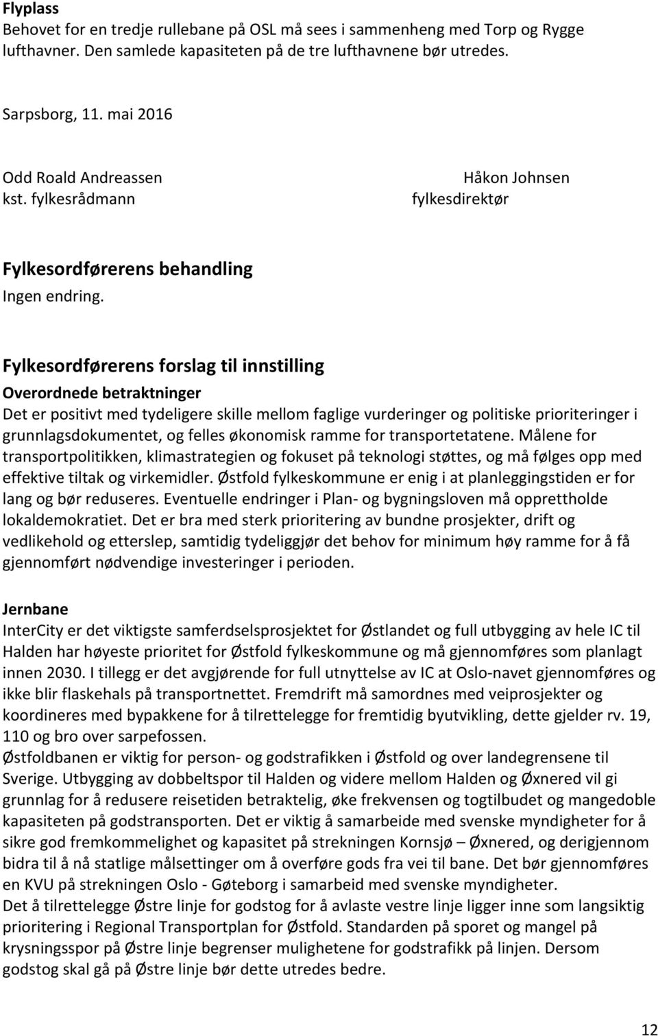 Fylkesordførerens forslag til innstilling Overordnede betraktninger Det er positivt med tydeligere skille mellom faglige vurderinger og politiske prioriteringer i grunnlagsdokumentet, og felles