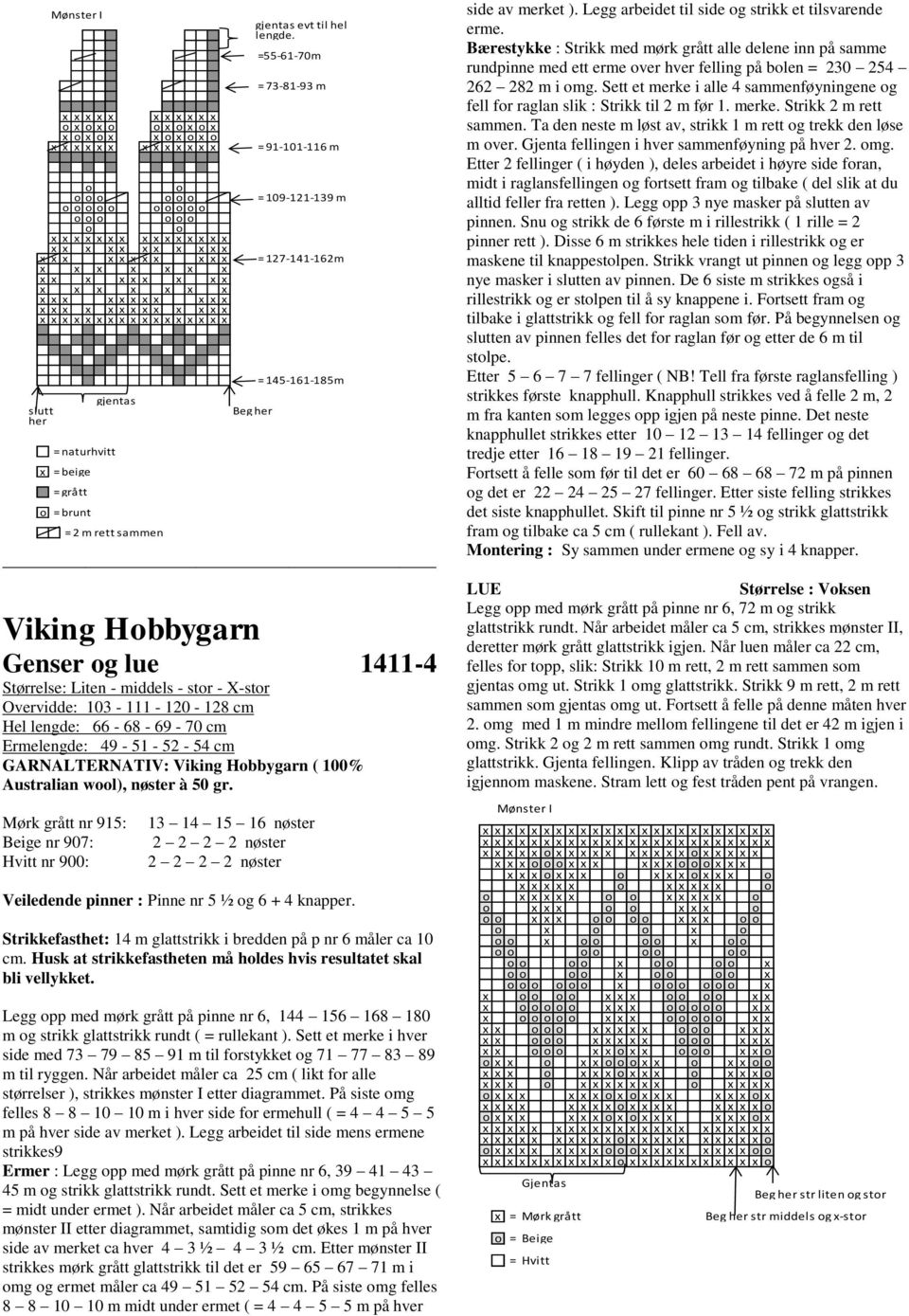 1411-4 Størrelse: Liten - middels - str - X-str Overvidde: 103-111 - 120-128 cm Hel lengde: 66-68 - 69-70 cm Ermelengde: 49-51 - 52-54 cm GARNALTERNATIV: Viking Hbbygarn ( 100% Australian wl), nøster