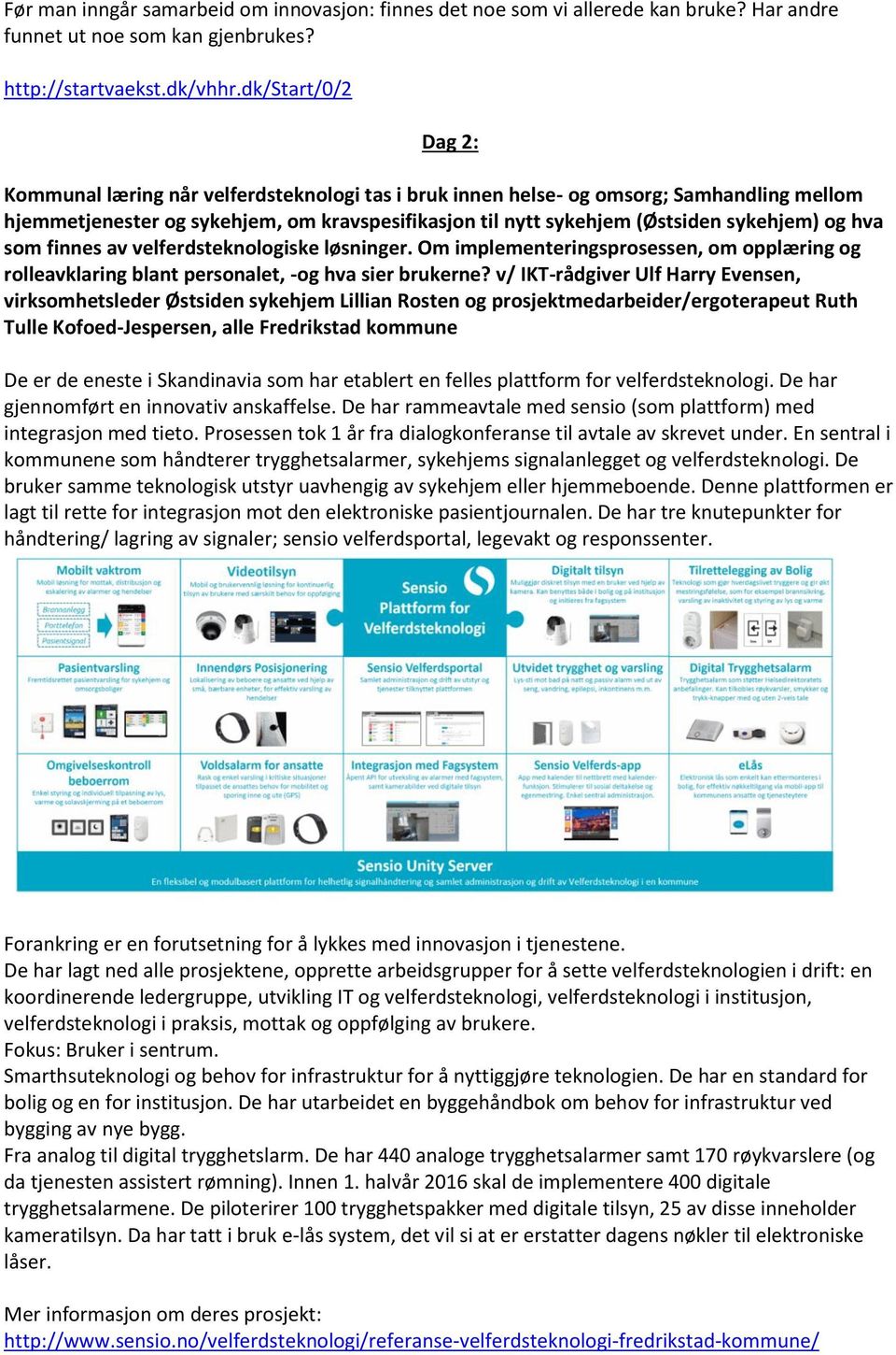 og hva som finnes av velferdsteknologiske løsninger. Om implementeringsprosessen, om opplæring og rolleavklaring blant personalet, -og hva sier brukerne?