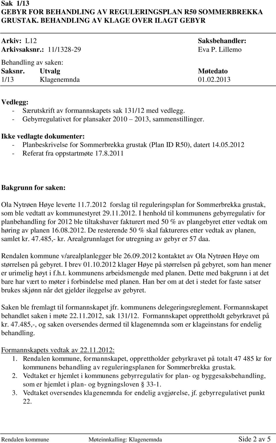 Ikke vedlagte dokumenter: - Planbeskrivelse for Sommerbrekka grustak (Plan ID R50), datert 14.05.2012 - Referat fra oppstartmøte 17.