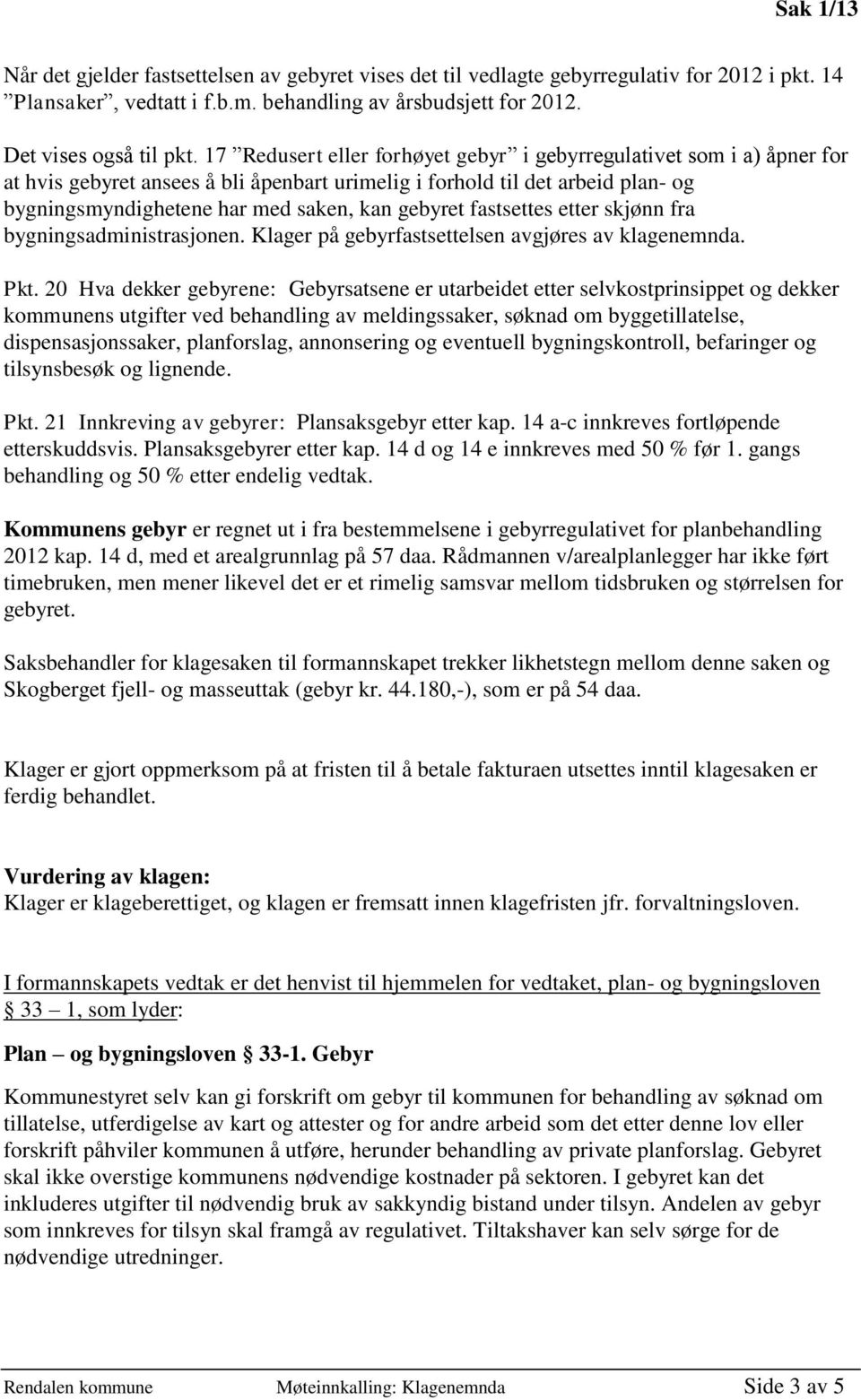 fastsettes etter skjønn fra bygningsadministrasjonen. Klager på gebyrfastsettelsen avgjøres av klagenemnda. Pkt.