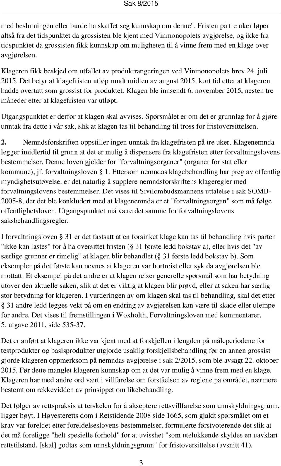 klage over avgjørelsen. Klageren fikk beskjed om utfallet av produktrangeringen ved Vinmonopolets brev 24. juli 2015.