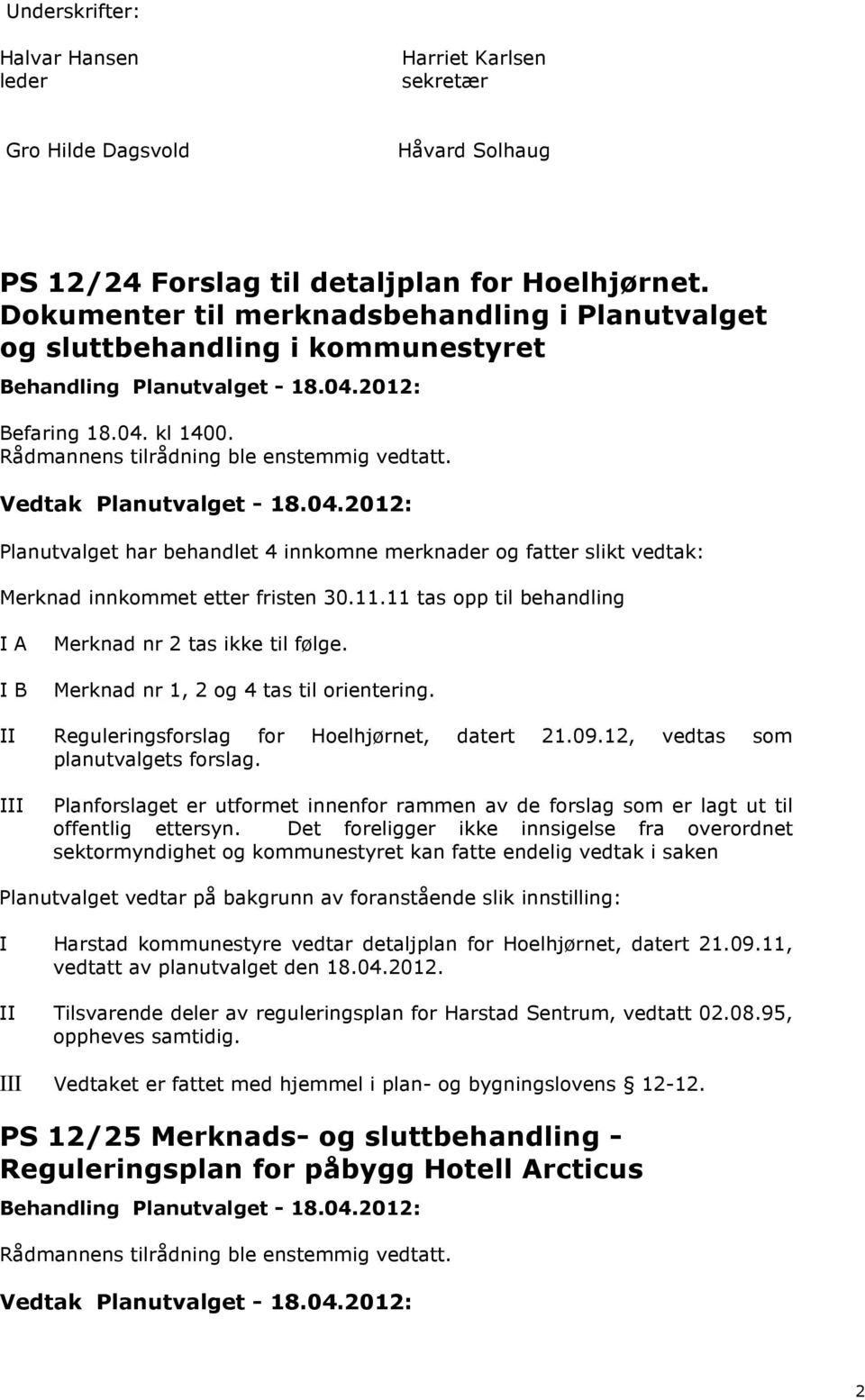 Planutvalget har behandlet 4 innkomne merknader og fatter slikt vedtak: Merknad innkommet etter fristen 30.11.11 tas opp til behandling I A Merknad nr 2 tas ikke til følge.