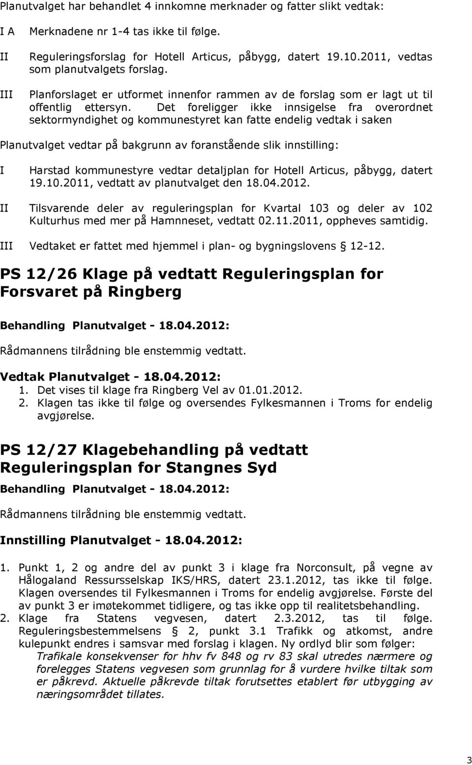 Det foreligger ikke innsigelse fra overordnet sektormyndighet og kommunestyret kan fatte endelig vedtak i saken Planutvalget vedtar på bakgrunn av foranstående slik innstilling: I Harstad