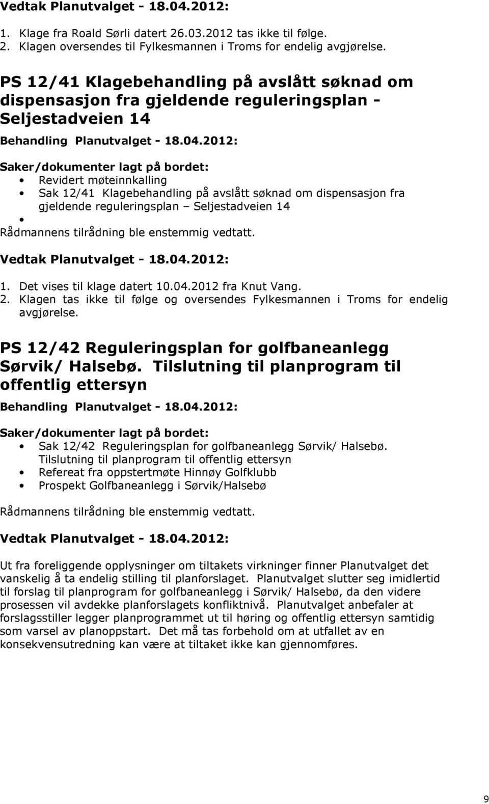 gjeldende reguleringsplan Seljestadveien 14 1. Det vises til klage datert 10.04.2012 fra Knut Vang. 2. Klagen tas ikke til følge og oversendes Fylkesmannen i Troms for endelig avgjørelse.