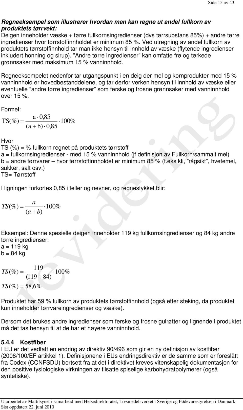 Ved utregning av andel fullkorn av produktets tørrstoffinnhold tar man ikke hensyn til innhold av væske (flytende ingredienser inkludert honning og sirup).