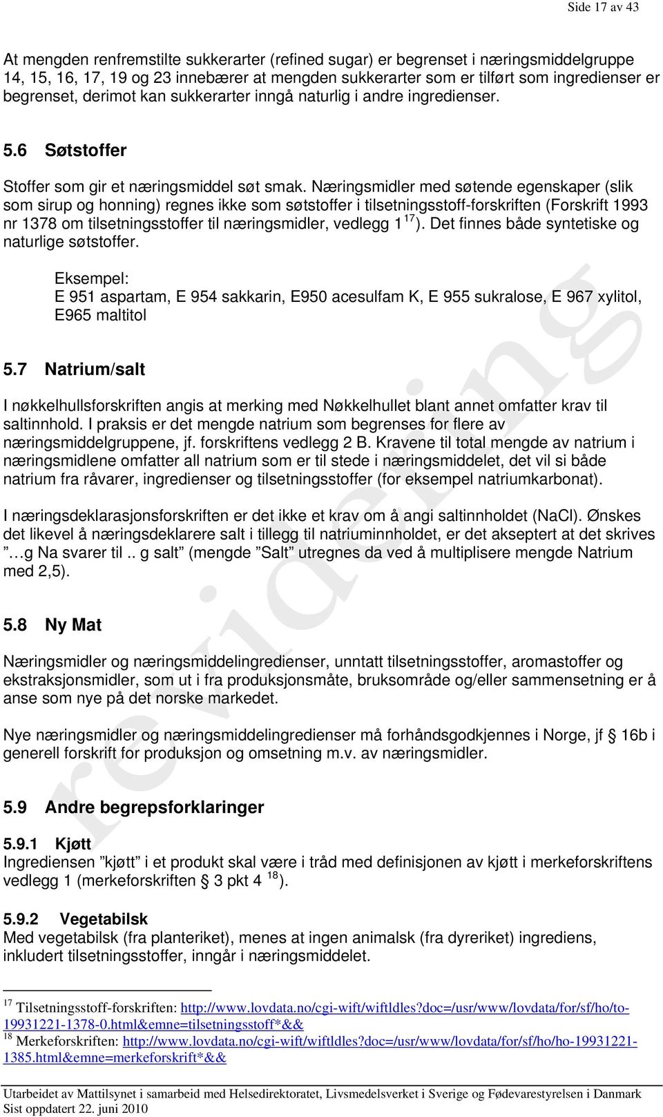 Næringsmidler med søtende egenskaper (slik som sirup og honning) regnes ikke som søtstoffer i tilsetningsstoff-forskriften (Forskrift 1993 nr 1378 om tilsetningsstoffer til næringsmidler, vedlegg 1