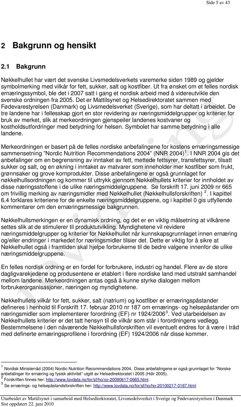 Det er Mattilsynet og Helsedirektoratet sammen med Fødevarestyrelsen (Danmark) og Livsmedelsverket (Sverige), som har deltatt i arbeidet.