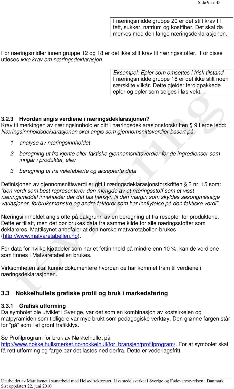 Eksempel: Epler som omsettes i frisk tilstand I næringsmiddelgruppe 18 er det ikke stilt noen særskilte vilkår. Dette gjelder ferdigpakkede epler og epler som selges i løs vekt. 3.2.