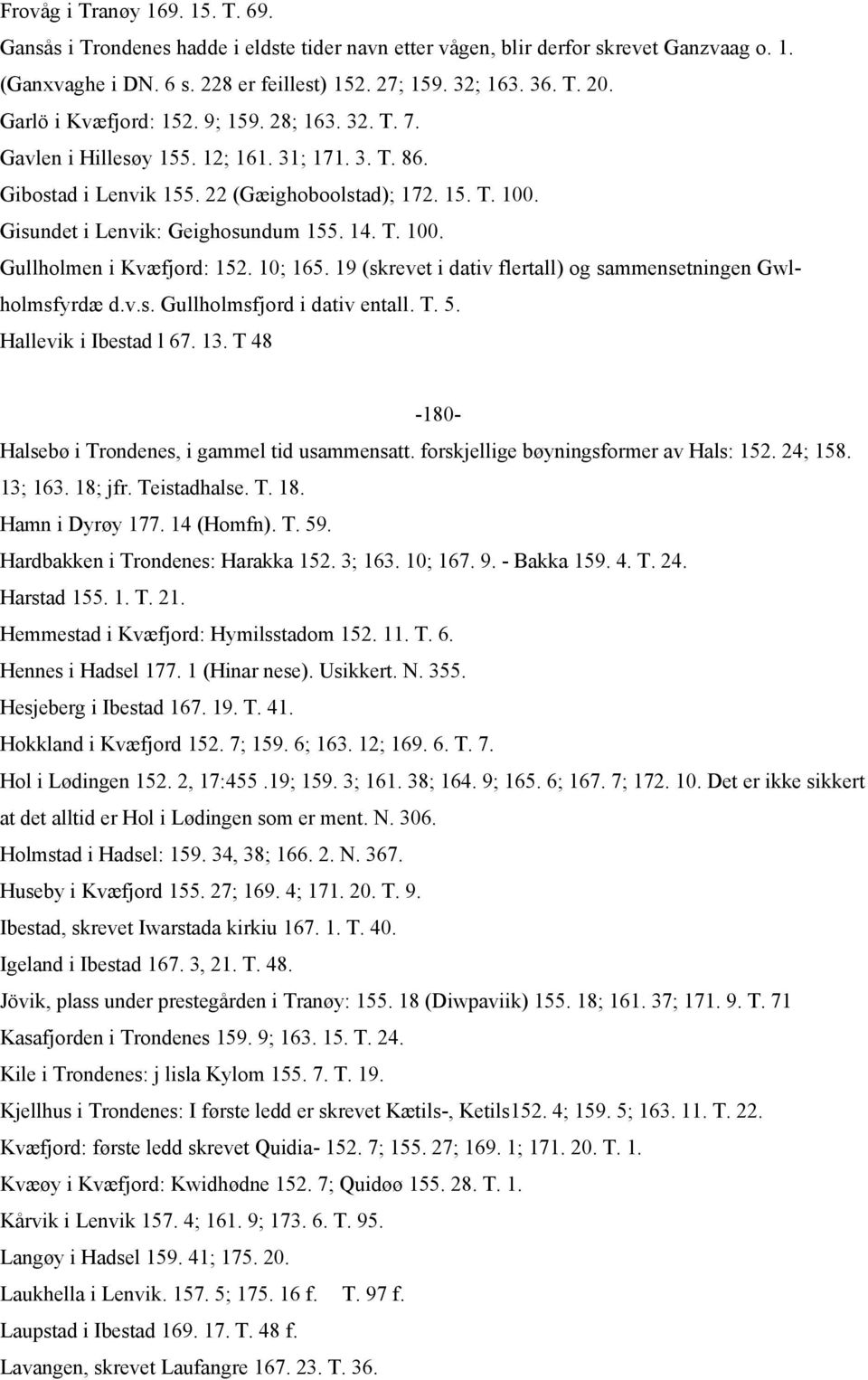 14. T. 100. Gullholmen i Kvæfjord: 152. 10; 165. 19 (skrevet i dativ flertall) og sammensetningen Gwlholmsfyrdæ d.v.s. Gullholmsfjord i dativ entall. T. 5. Hallevik i Ibestad l 67. 13.